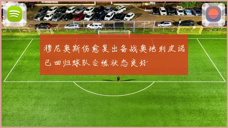 穆尼奥斯伤愈复出备战奥地利皮诺已回归球队合练状态良好