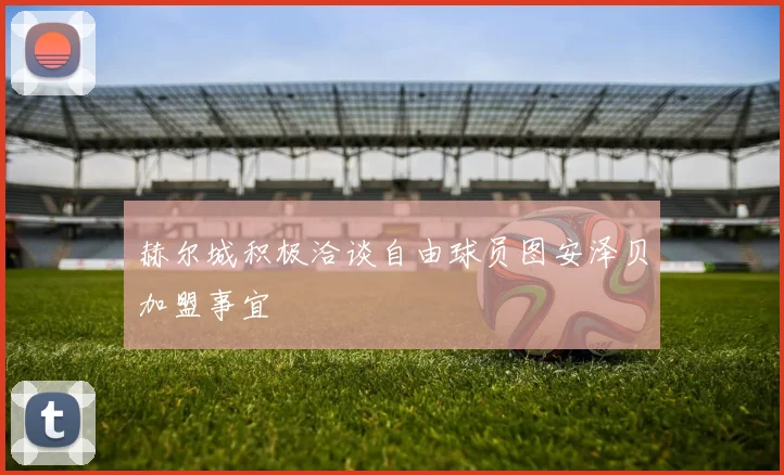 赫尔城积极洽谈自由球员图安泽贝加盟事宜