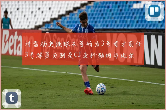 特雷杨更换球衣号码为3号奇才前任3号球员分别是CJ麦科勒姆与比尔
