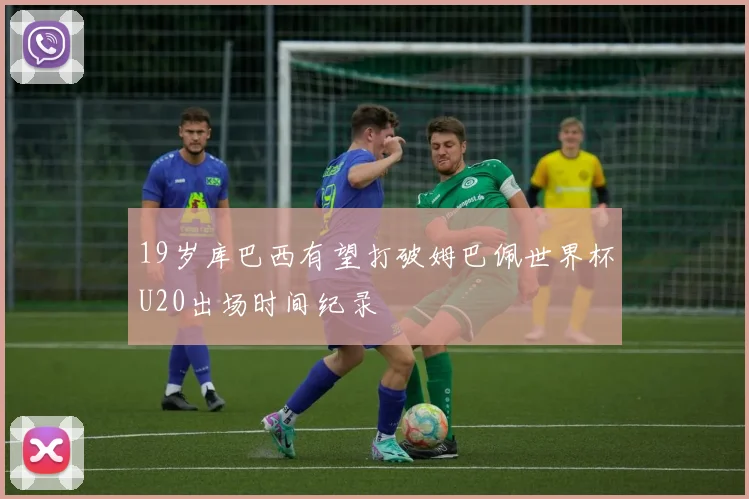 19岁库巴西有望打破姆巴佩世界杯U20出场时间纪录
